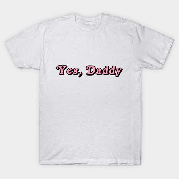 yes daddy shirt