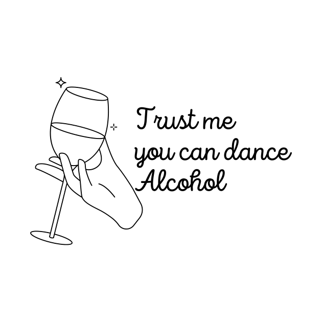 Trust Me You Can Dance Alcohol - Funny Wine Lover Quote by Grun illustration 