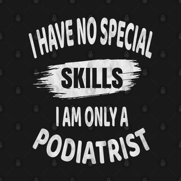 I Have No Special Skills I Am Only A Podiatrist Surgeon print by Grabitees