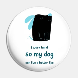 I work hard so my dog can live a better life Pin