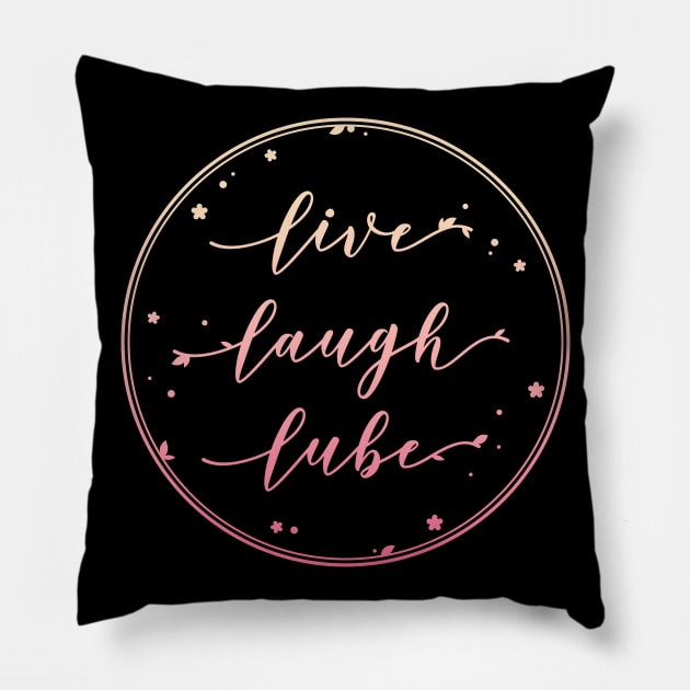 Live Laugh Lube Pillow by supermara