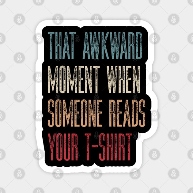 Sarcastic Humor That Awkward Moment When Someone Reads Your T-Shirt Magnet by kaden.nysti