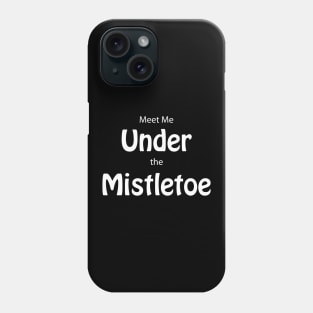 Meet Me Under The Mistletoe Phone Case