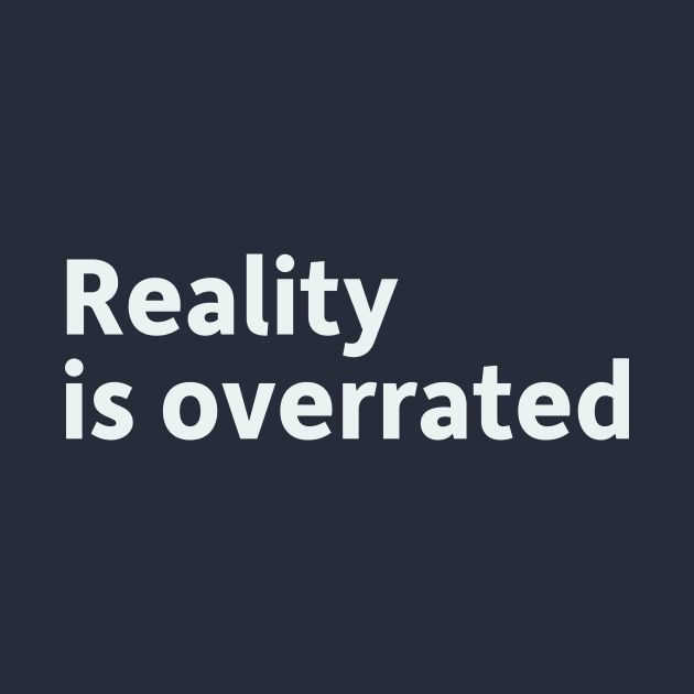 Reality is Overrated by SillyQuotes