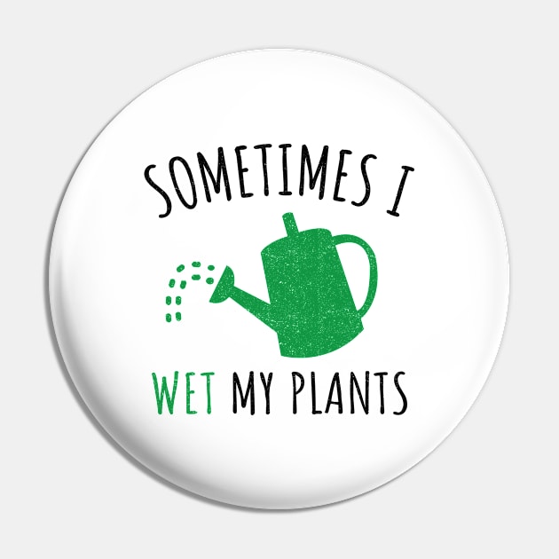 'Sometimes I Wet My Plant' Funny Gardening Gift Pin by ourwackyhome