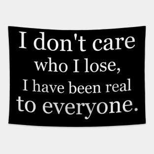 I don't care who I lose, I have been real to everyone. Black Tapestry