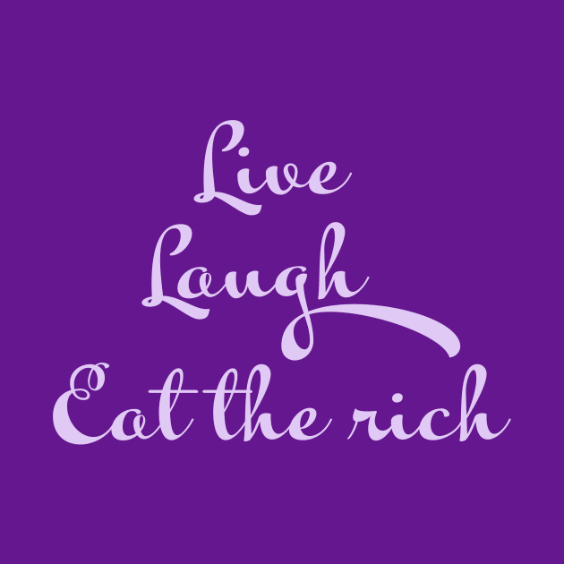 Live, Laugh, Eat the rich by CraftyMcVillain