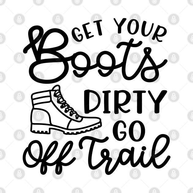 Get Your Boots Dirty Go Off Trail Hiking Funny by GlimmerDesigns