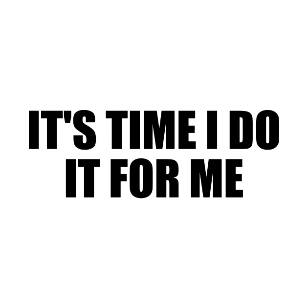 It's time I do it for me by Geometric Designs