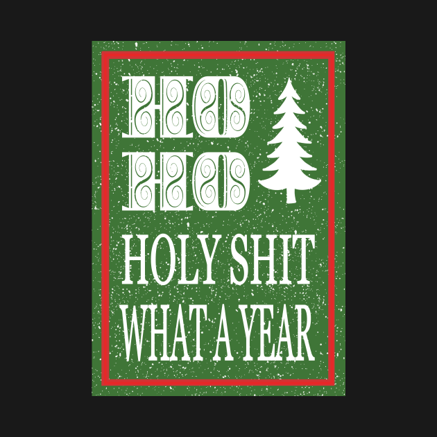 Ho Ho Holy Shit What a Year by TSHIRT PLACE