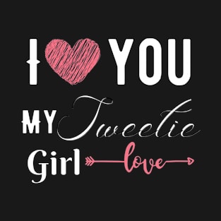 I love you my sweetie girl. T-Shirt