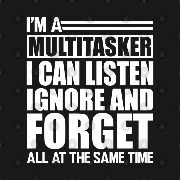 Sarcasm - I'm a Multitasker I can listen Ignore and forget all at the same time w by KC Happy Shop