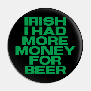 Irish Humor - I Had More Money For Beer Pin