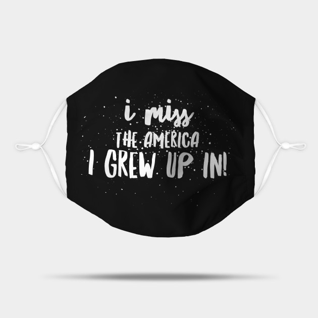 I Miss The America I Grew Up In America Maske Teepublic De