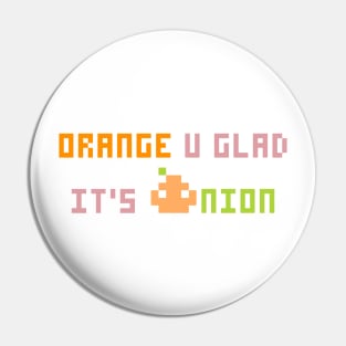 Orange u glad it's Onion Pin