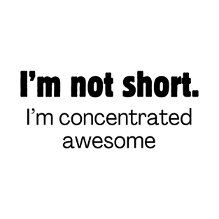 I'm not short. I'm concentrated awesome. T-Shirt