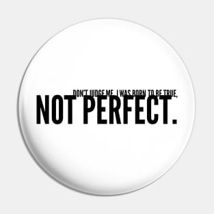 don't judge me I was born to be true not perfect Pin