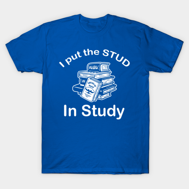 I put the STUD in study - Stud Student - T-Shirt
