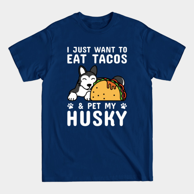 Discover I Just Want To Eat Tacos & Pet My Husky - Husky - T-Shirt