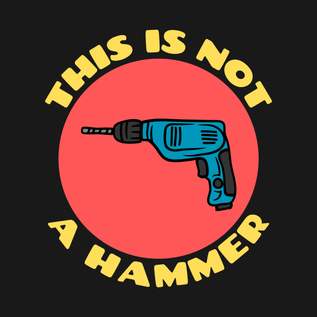 This is Not a Hammer | Drill Pun by Allthingspunny