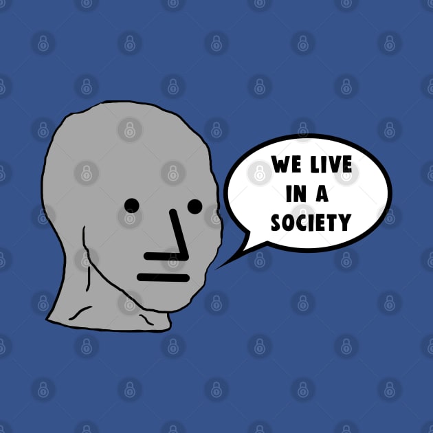 NPC We Live in a Society Meme by Barnyardy