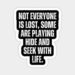 Not everyone is lost, some are playing hide-and-seek with life. Magnet