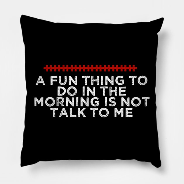 A Fun Thing To Do In The Morning Is Not Talk To Me - Humorous Quote Design - Cool Sarcastic Gift Idea - Funny Pillow by AwesomeDesignz