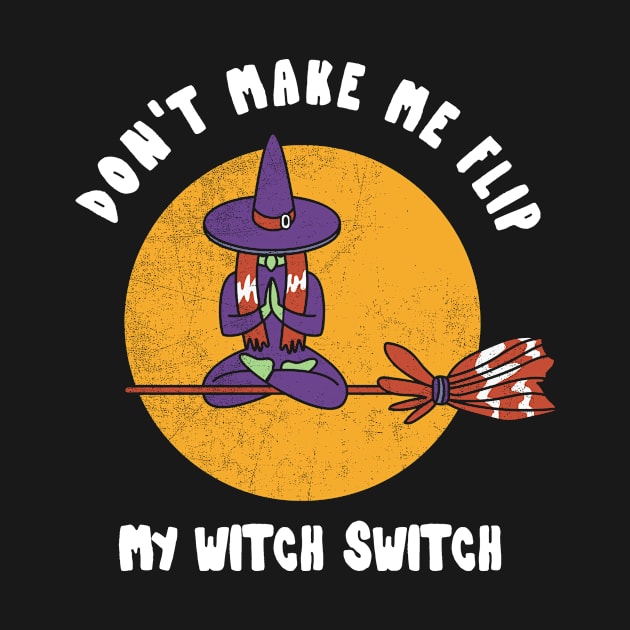 Don't Make Me Flip My Witch Switch Funny Witch Shirt Halloween Tshirt Scary Party Gift Skeleton Tee by NickDezArts