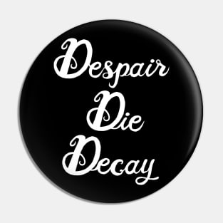 Despair, Die, Decay (white lettering) Pin