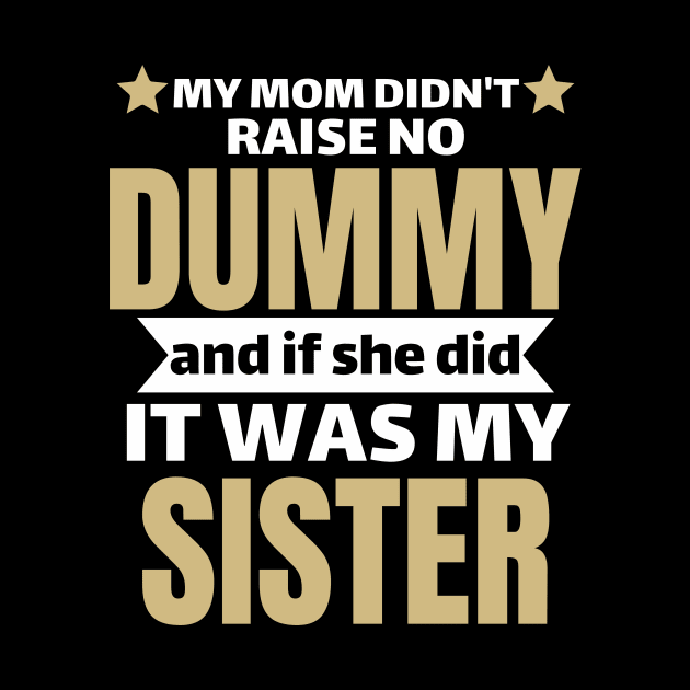 My Mom Didn't Raise No Dummy, and If She Did, It Was My Sister by Pikalaolamotor