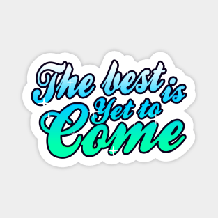 The Best it Yet to Come Magnet