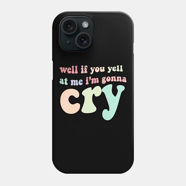 well if you yell at my I'm gonna cry Phone Case by chloecreates