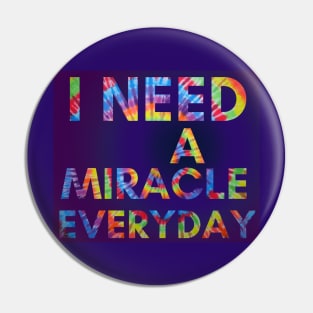 I Need A Miracle Everyday in Tie Dye Print Pin