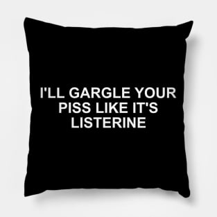 Funny Meme TShirt, I'll Gargle Your Piss Like It's Listerine Joke Tee, Gift Pillow