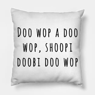 Doo wop a doo wop, shoopi doobi doo wop Pillow