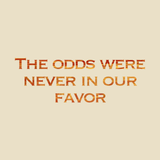 The odds were never in our favor T-Shirt