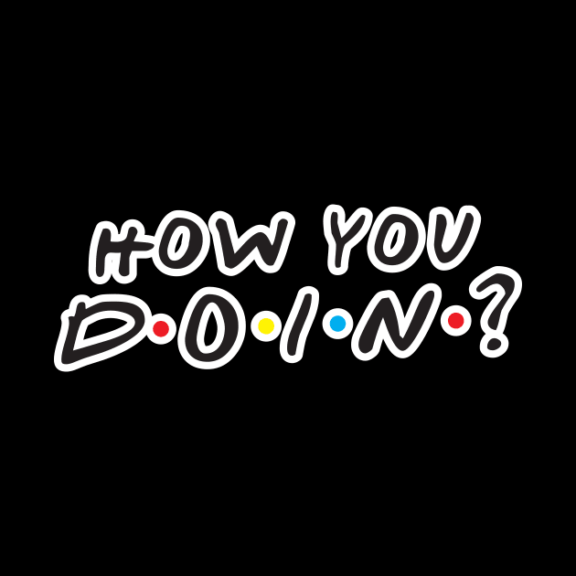 How You Doin? by creativegraphics247