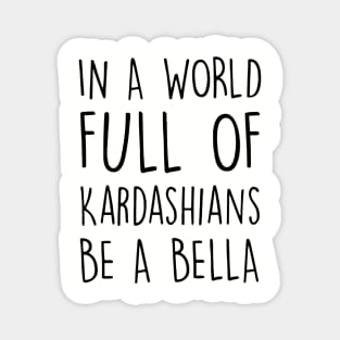 In A World Full Of Kardashians Be A Bella Daughter Son T Shirts Magnet