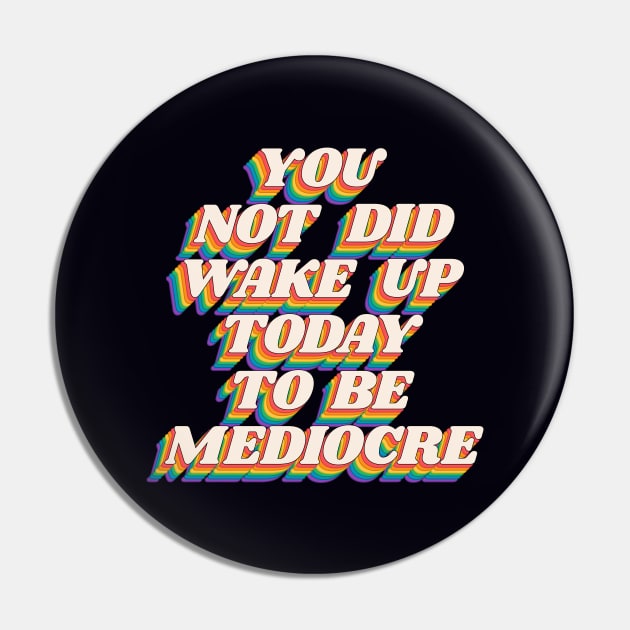 You Did Not Wake Up Today to Be Mediocre by The Motivated Type in Black Red Orange Yellow Green and Blue Pin by MotivatedType