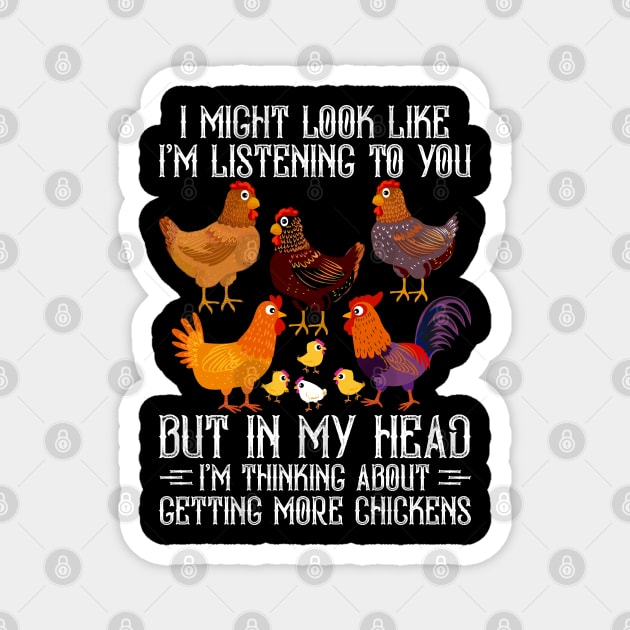 I Might Look Like I'm Listening To You But In My Head I'm Thinking About Getting More Chickens Magnet by Islla Workshop