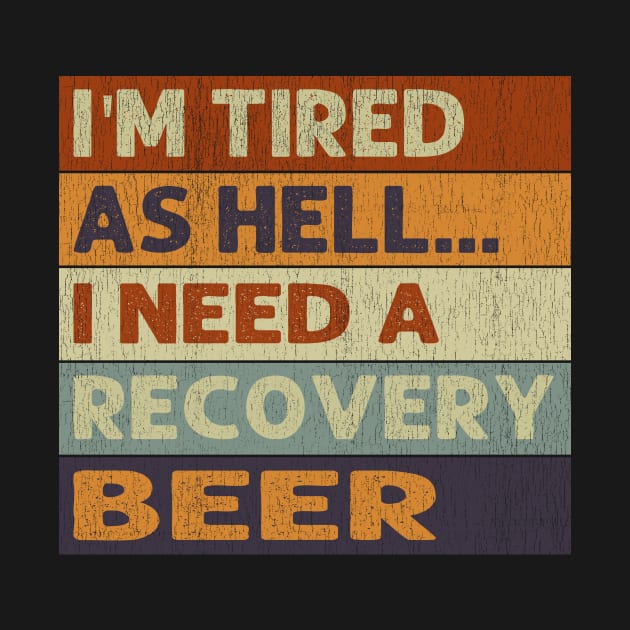 I'm Tired As Hell I Need A Recovery Beer - Beer Quotes by Daphne R. Ellington