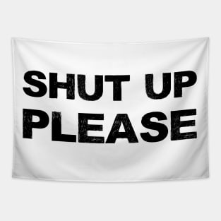 SHUT UP PLEASE - B - Word typography quote meme funny gift merch grungy black white tshirt Tapestry