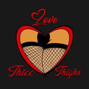 Love Thicc Thighs!? T-Shirt