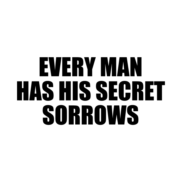 Every man has his secret sorrows by D1FF3R3NT