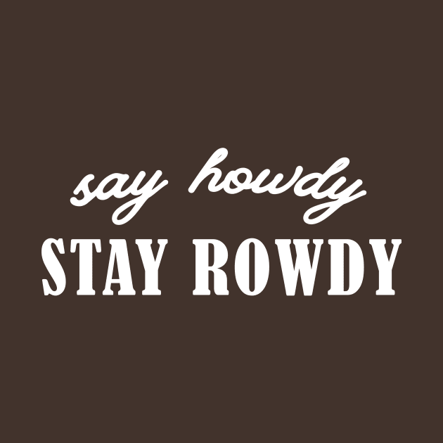 Say Howdy, Stay Rowdy Shirt, Party Shirt, Bachelorette Shirt, Birthday Gift Shirt, Single Ladies Gift, Funny Gifts by ILOVEY2K