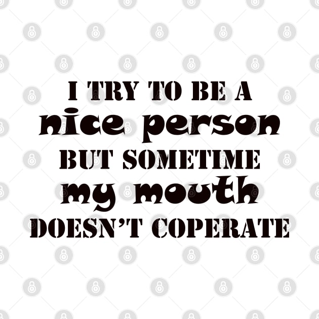 i try to a be nice person but my mouth doesn't cooperate funny saying by happyhaven