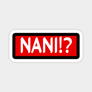 NANI!? :funny anime quote Magnet