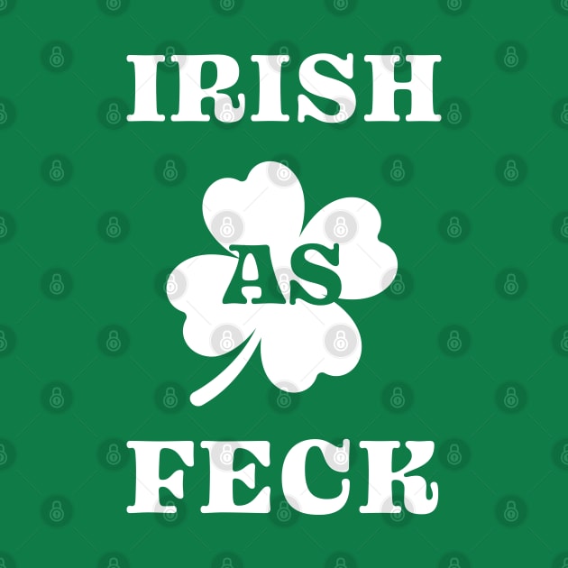Irish As Feck - Funny St. Patrick's Day by TwistedCharm