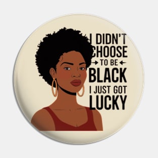 I Didn't Choose to be Black, I Just Got Lucky Pin