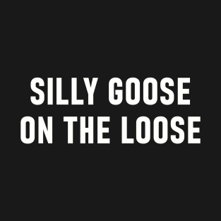 Silly Goose On The Loose T-Shirt